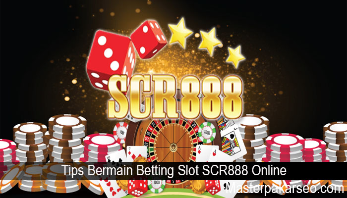 Tips Bermain Betting Slot SCR888 Online