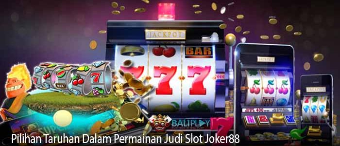 Pilihan Taruhan Dalam Permainan Judi Slot Joker88